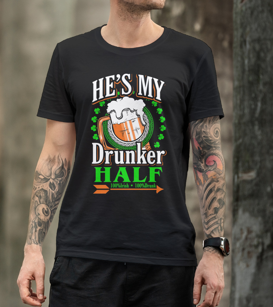 HE'S MY Drunker HALF 100% Irish 100% Drunk T-Shirt