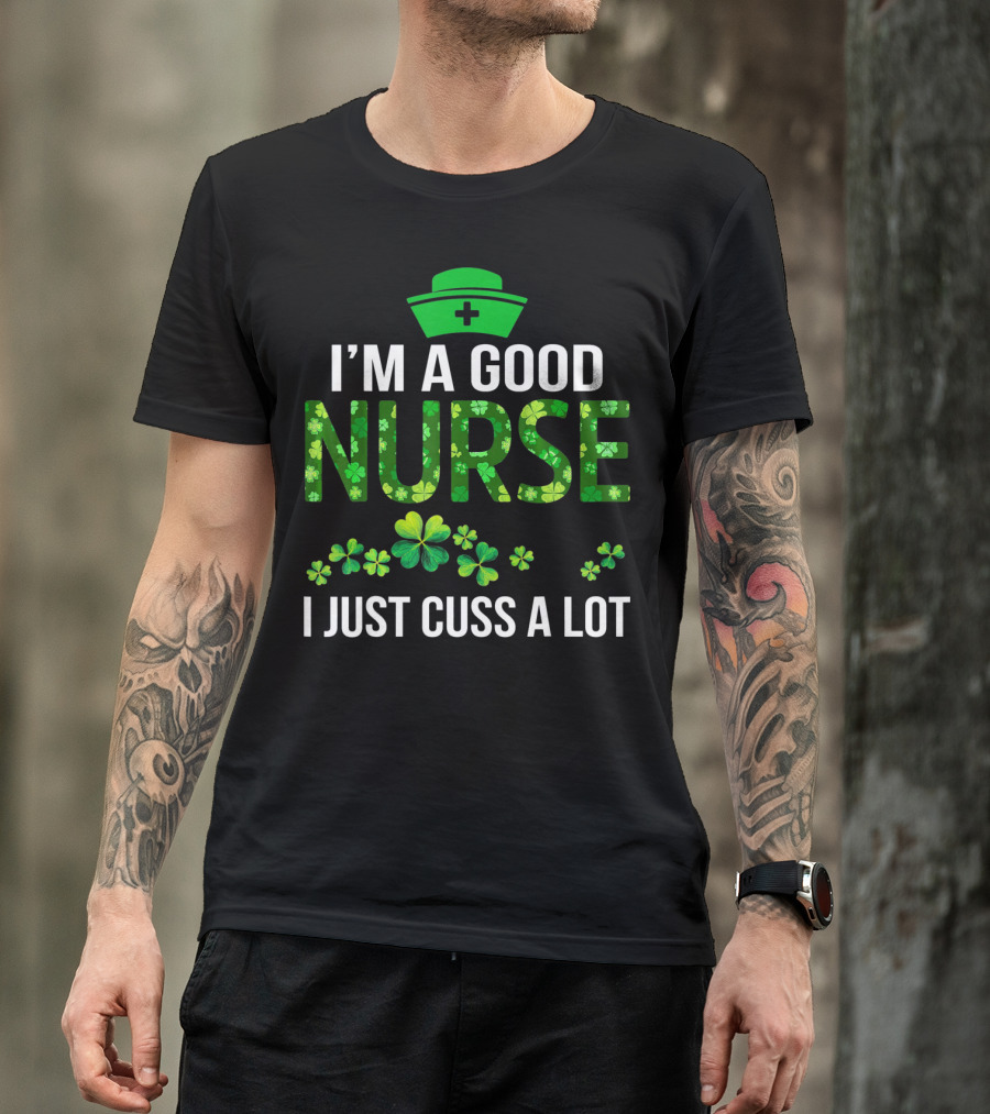 I'm A Good Nurse I Just Cuss A Lot Shamrock Pattern Hat T-Shirt