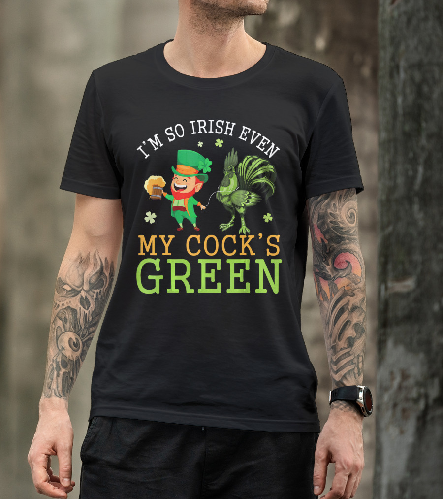 I'm So Irish Even My Cock's Green T-Shirt
