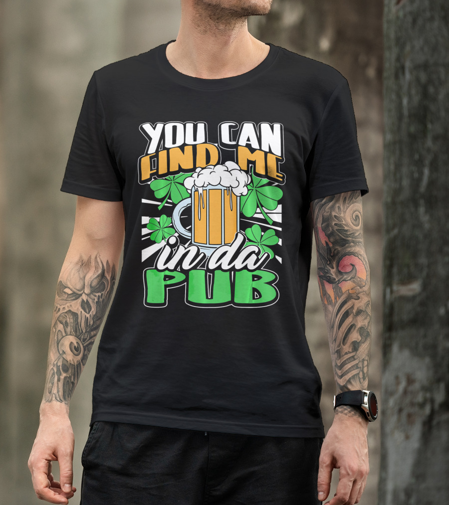 You Can Find Me In Da Pub Saint Patricks Day T-Shirt