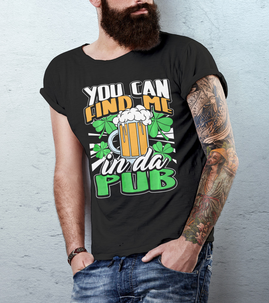 You Can Find Me In Da Pub Saint Patricks Day T-Shirt