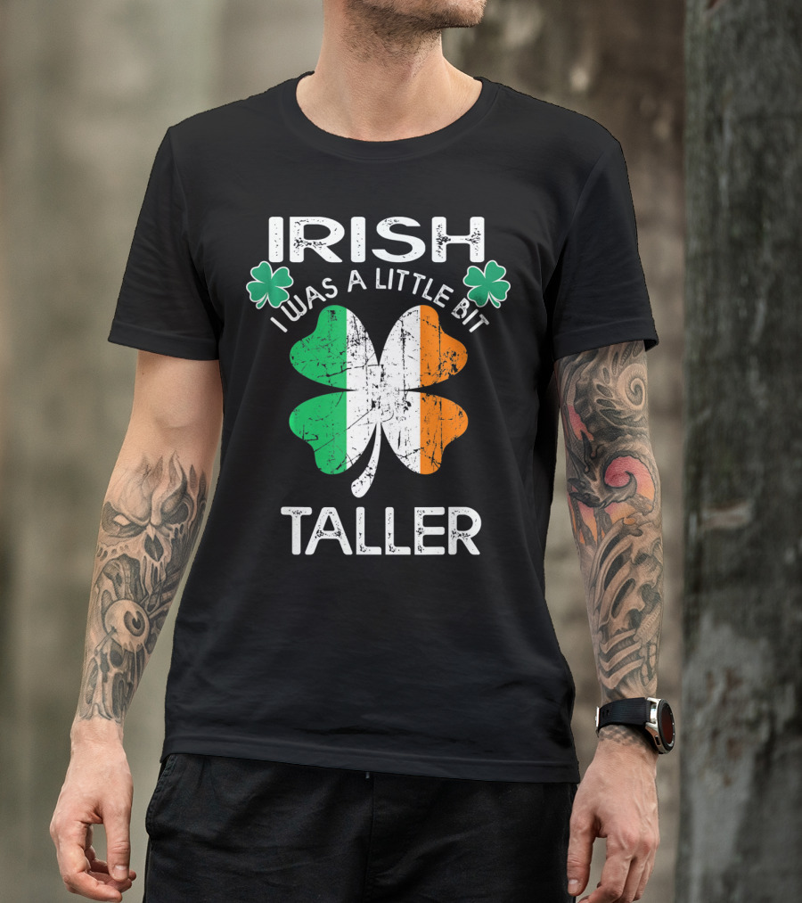 St Patrick Day Irish I Was A Little Bit Taller With Shamrock And Irish Flag Elements T-Shirt