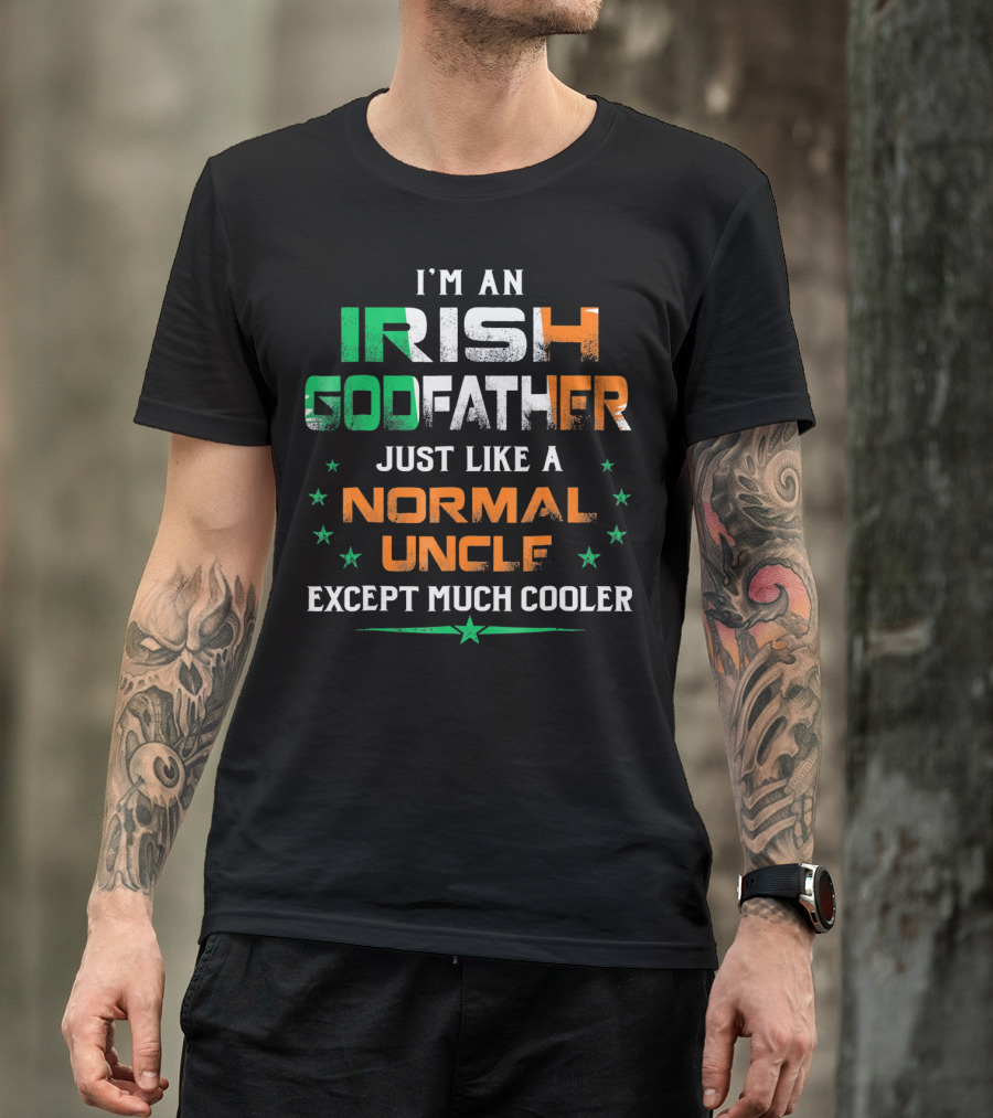 I'm An Irish Godfather Just Like A Normal Uncle Except Much Cooler T-Shirt