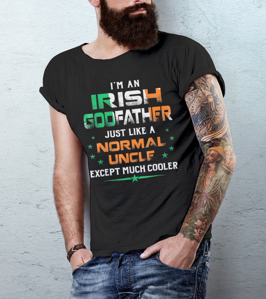 I'm An Irish Godfather Just Like A Normal Uncle Except Much Cooler T-Shirt