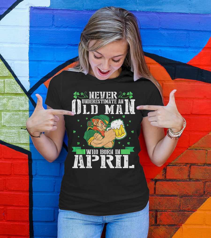 Never Underestimate An Old Man Born In April Leprechaun Beer T-Shirt