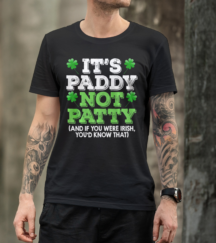 It's Paddy Not Patty And If You Were Irish You'd Know That St Patrick's Day Shamrocks T-Shirt