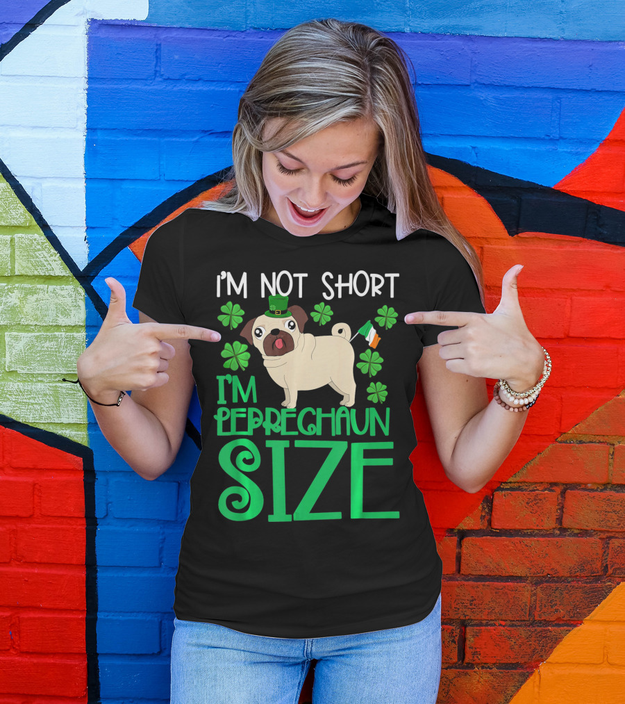 I'm Not Short I'm Leprechaun Size St Patricks Day Pug With Shamrocks T-Shirt
