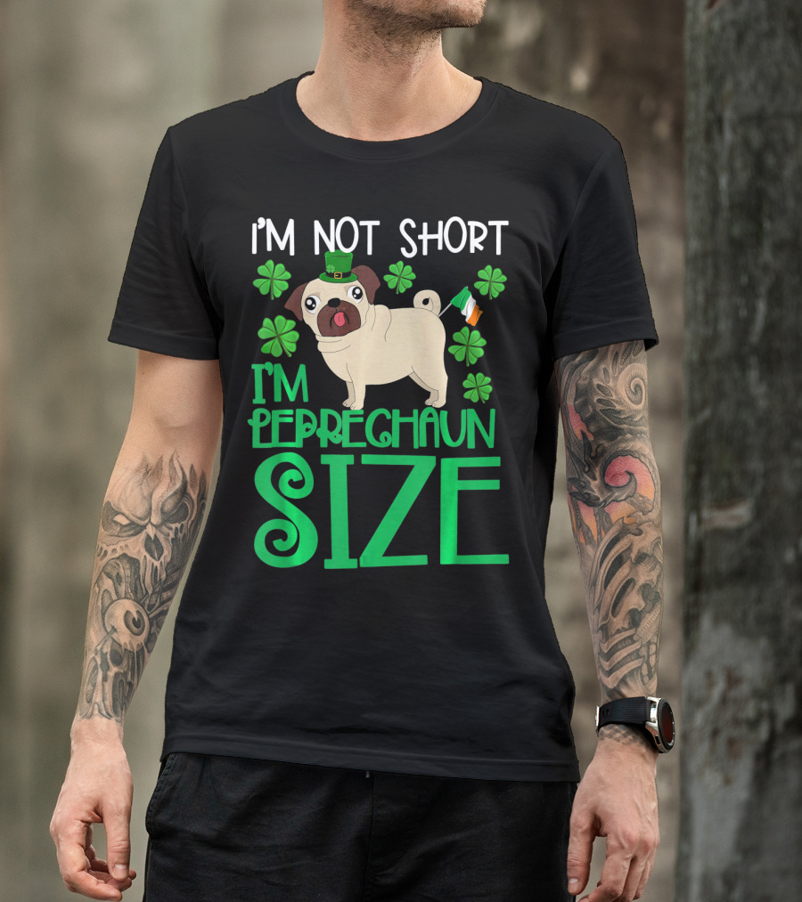 I'm Not Short I'm Leprechaun Size St Patricks Day Pug With Shamrocks T-Shirt