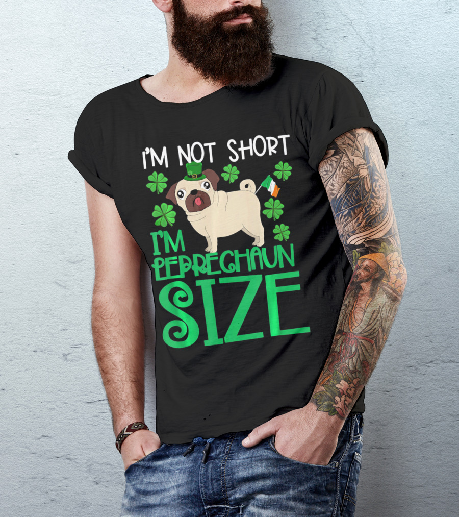 I'm Not Short I'm Leprechaun Size St Patricks Day Pug With Shamrocks T-Shirt