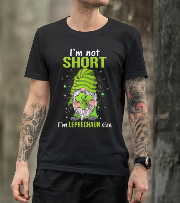 I'm Not Short I'm Leprechaun Size Gnome Holding Shamrock T-Shirt