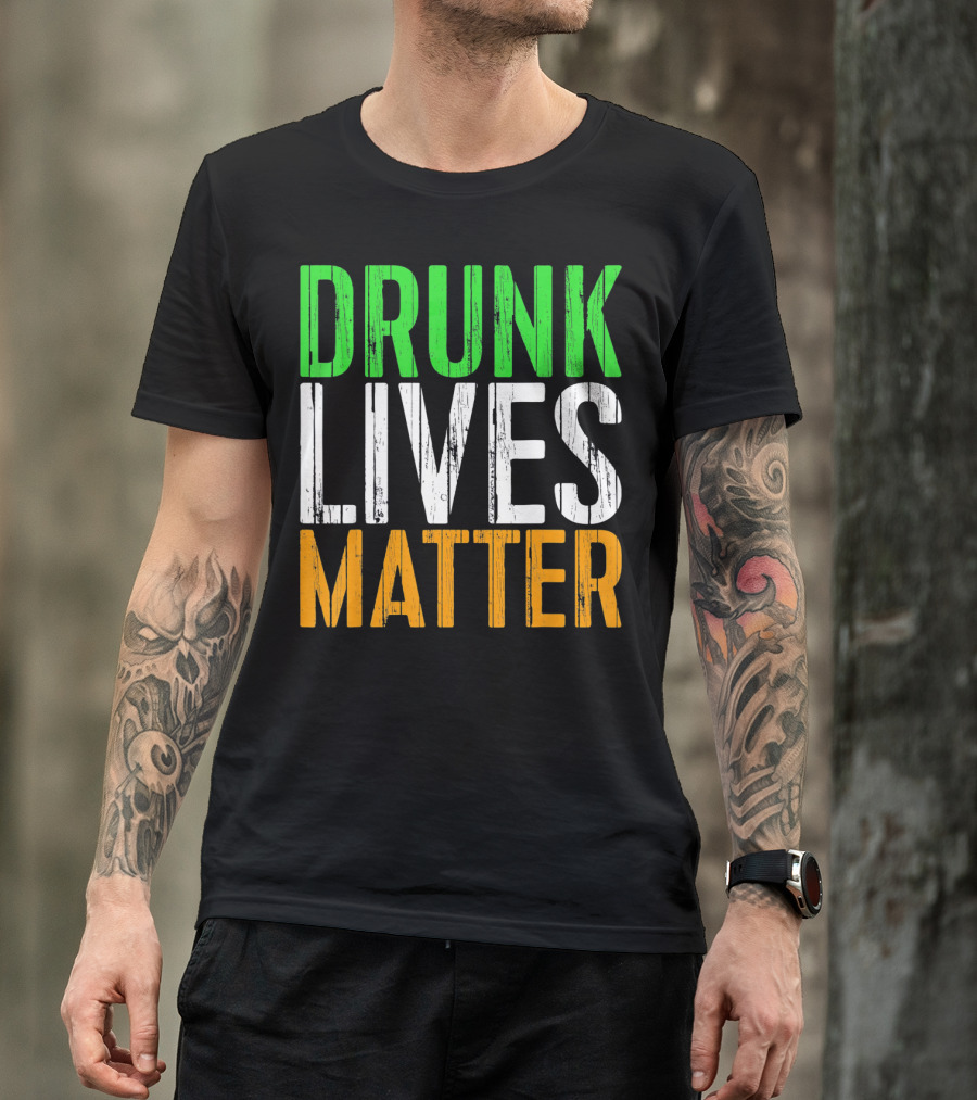 Drunk Lives Matter St. Patrick Irish Flag Colors T-Shirt