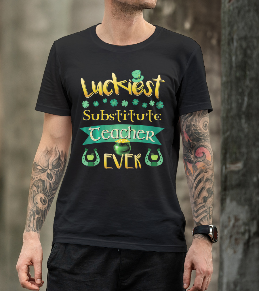 Luckiest Substitute Teacher Ever Clover Hat Horseshoes Pot Of Gold T-Shirt