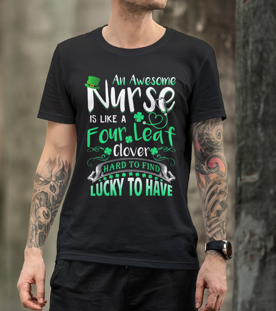 An Awesome Nurse Is Like A Four Leaf Clover Hard To Find Lucky To Have T-Shirt