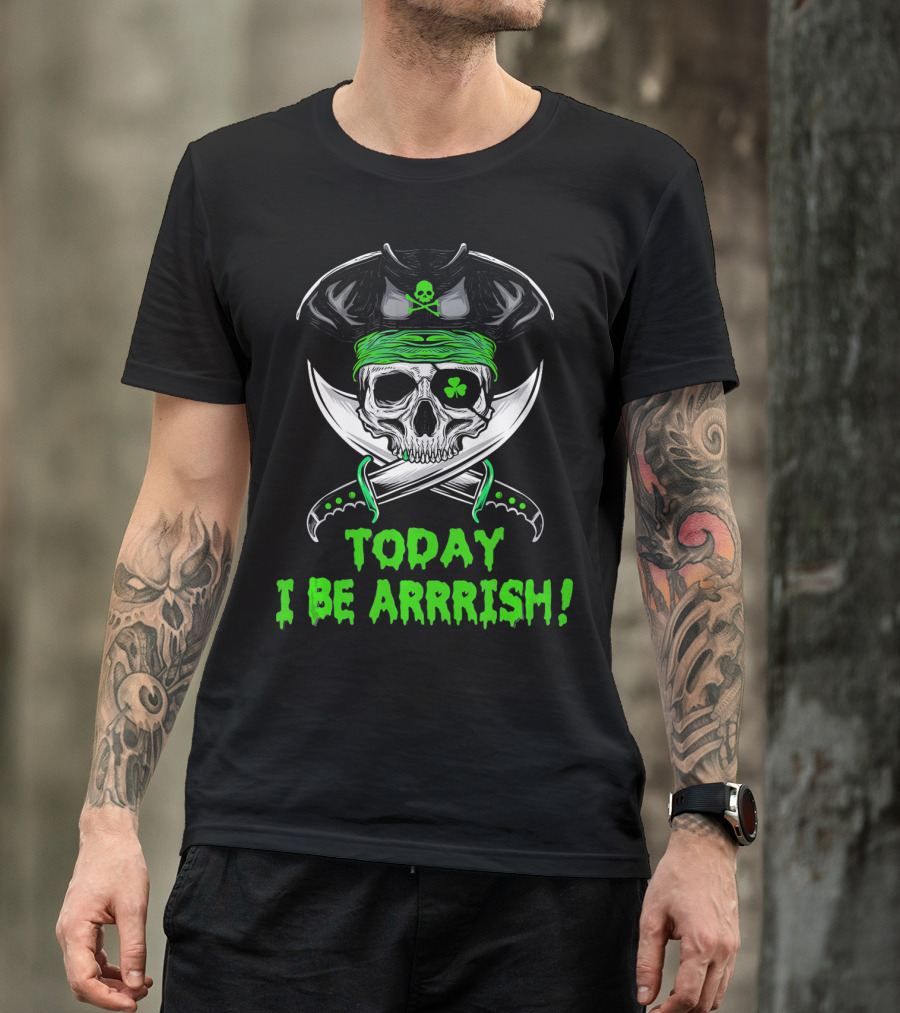 TODAY I BE ARRRISH IRISH PIRATE SKULL SHAMROCK AND SWORDS T-Shirt