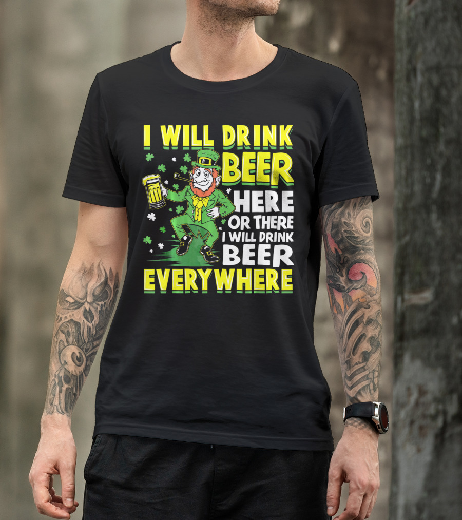 I Will Drink Beer Here Or There I Will Drink Beer Everywhere Leprechaun Holding Mug T-Shirt