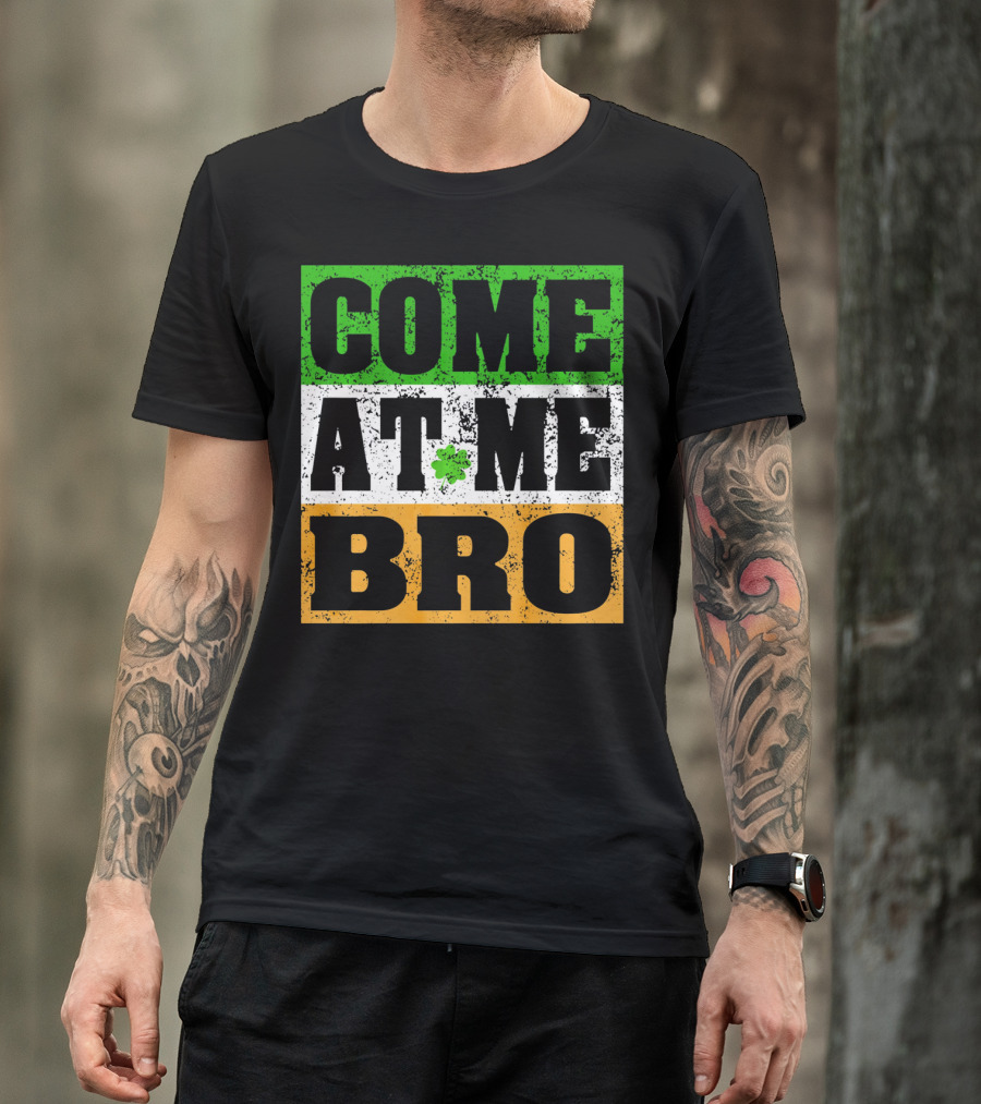 COME AT ME BRO Irish Flag Shamrock Inspired T-Shirt