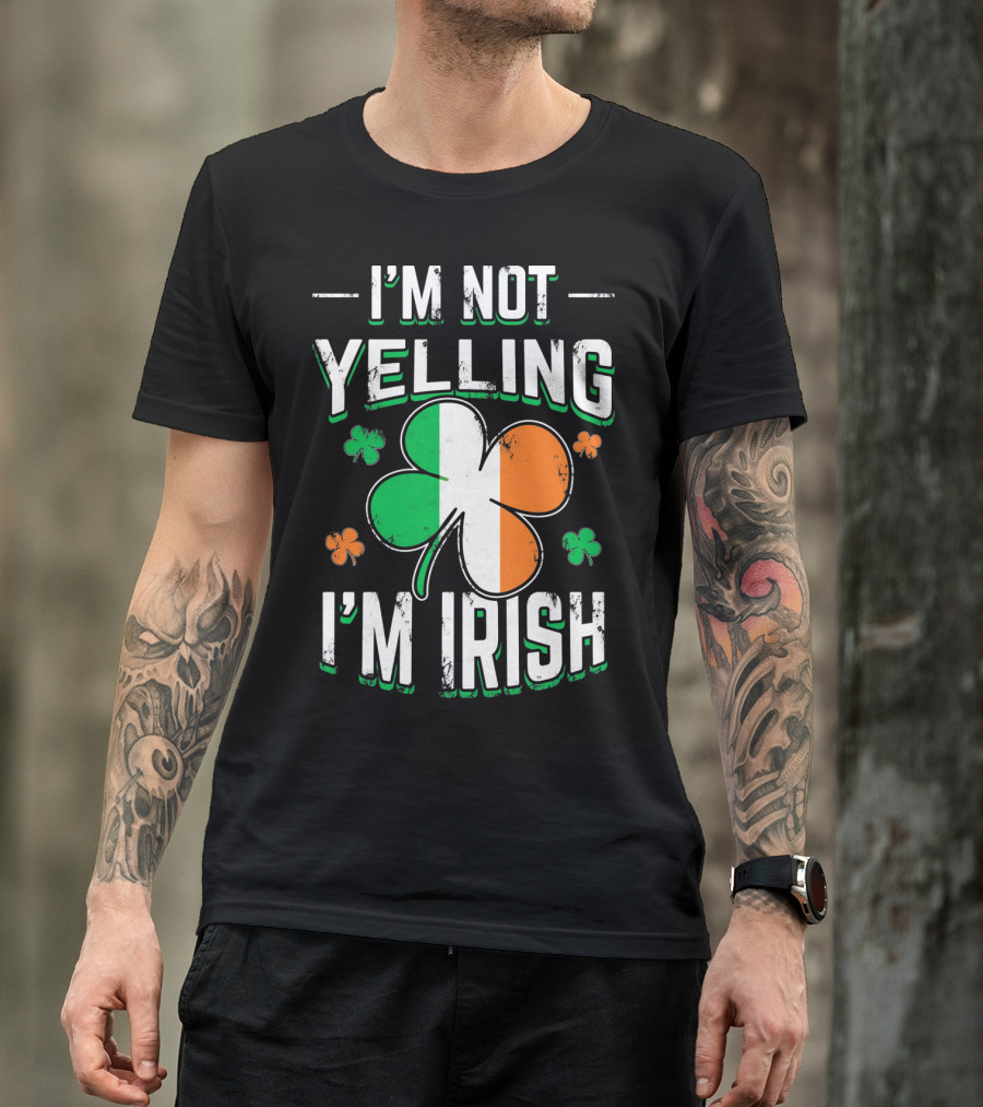 I'm Not Yelling I'm Irish Shamrock St Patrick's Day Humor T-Shirt