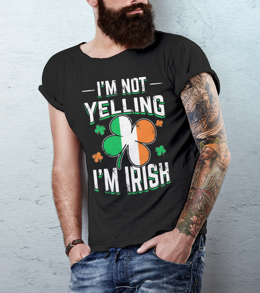 I'm Not Yelling I'm Irish Shamrock St Patrick's Day Humor T-Shirt