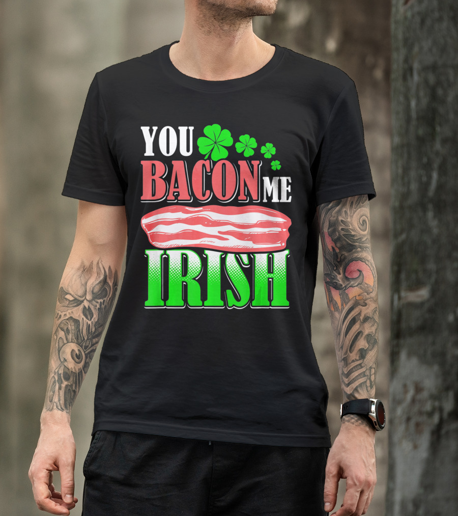 YOU BACON ME IRISH Clover Bacon Love T-Shirt