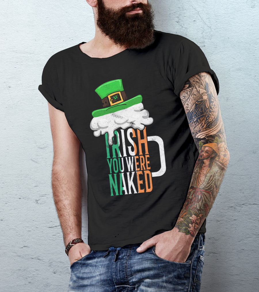 St Patricks Day Funny Irish You Were Naked Beer Mug With Green Hat T-Shirt