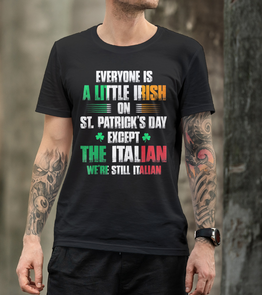 Everyone Is A Little Irish On St. Patrick's Day Except The Italian We're Still Italian T-Shirt
