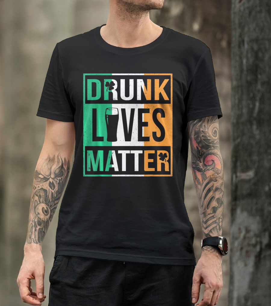 Drunk Lives Matter St Patricks Irish Flag Colors Pint Shamrocks T-Shirt