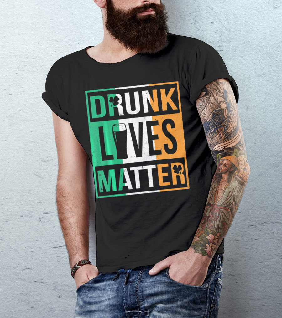 Drunk Lives Matter St Patricks Irish Flag Colors Pint Shamrocks T-Shirt