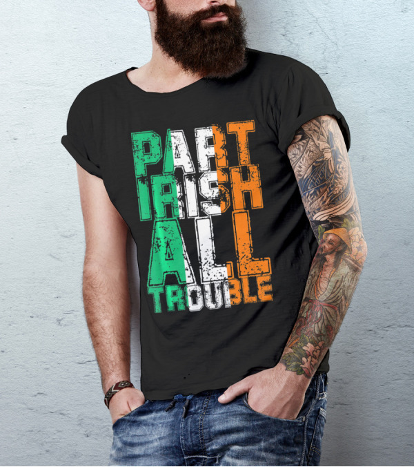 St. Patrick's Day Part Irish All Trouble Irish Flag Colors T-Shirt