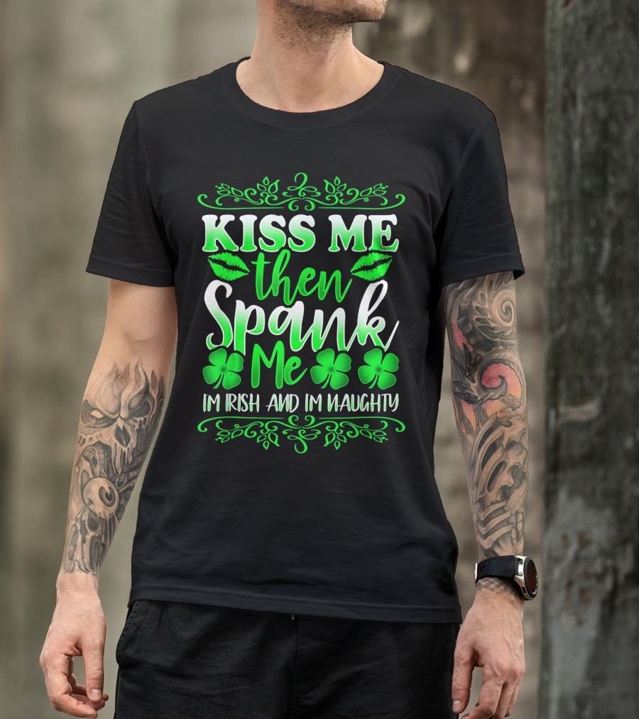 Kiss Me Then Spank Me I'm Irish And I'm Naughty Shamrock Lips T-Shirt