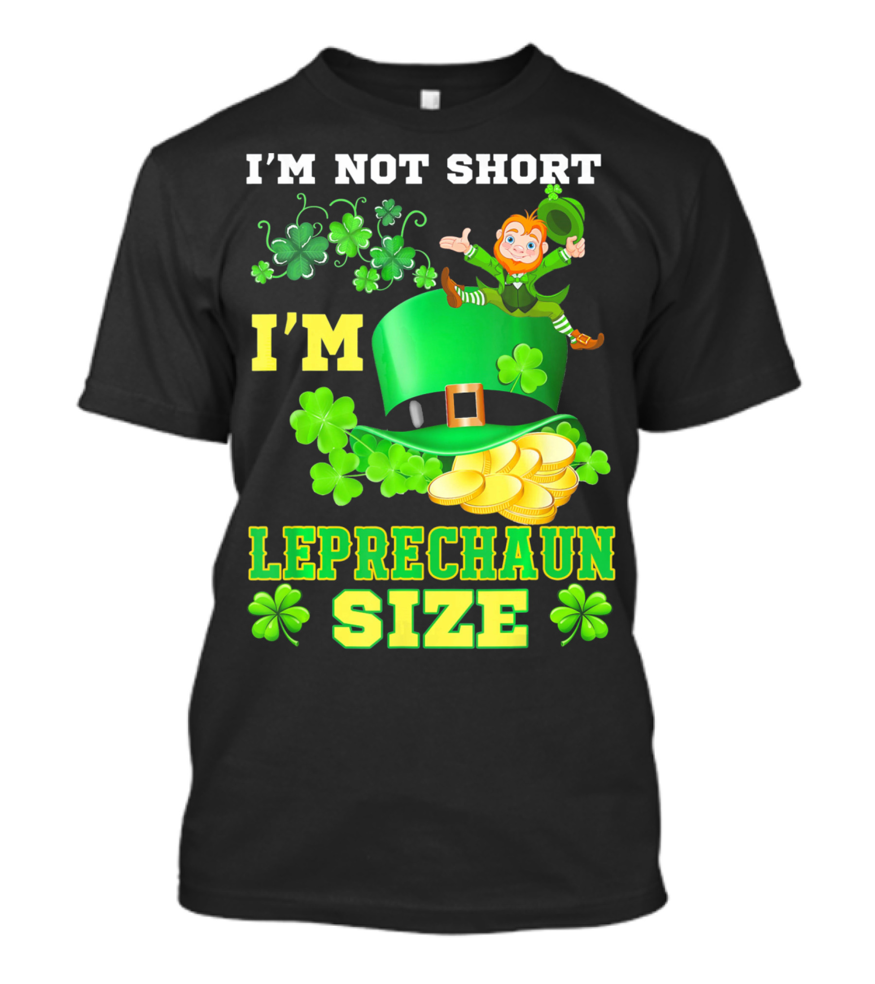 I'm Not Short I'm Leprechaun Size St Paddy's Day Shamrock Hat Gold Coins T-Shirt
