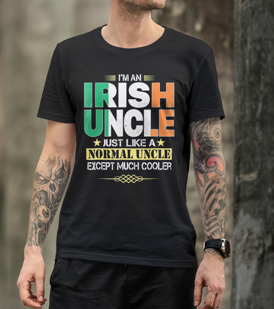 I'm An Irish Uncle Just Like A Normal Uncle Except Much Cooler T-Shirt