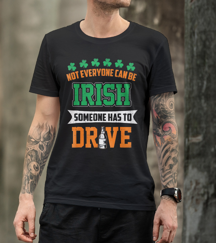 Not Everyone Can Be Irish Someone Has To Drive St Patricks Day T-Shirt