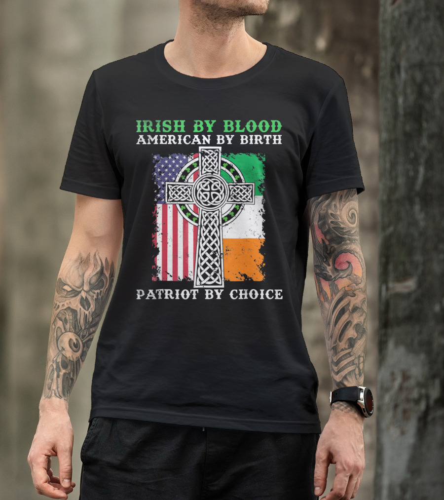 Irish By Blood American By Birth Patriot By Choice Celtic Cross American Irish Flags T-Shirt