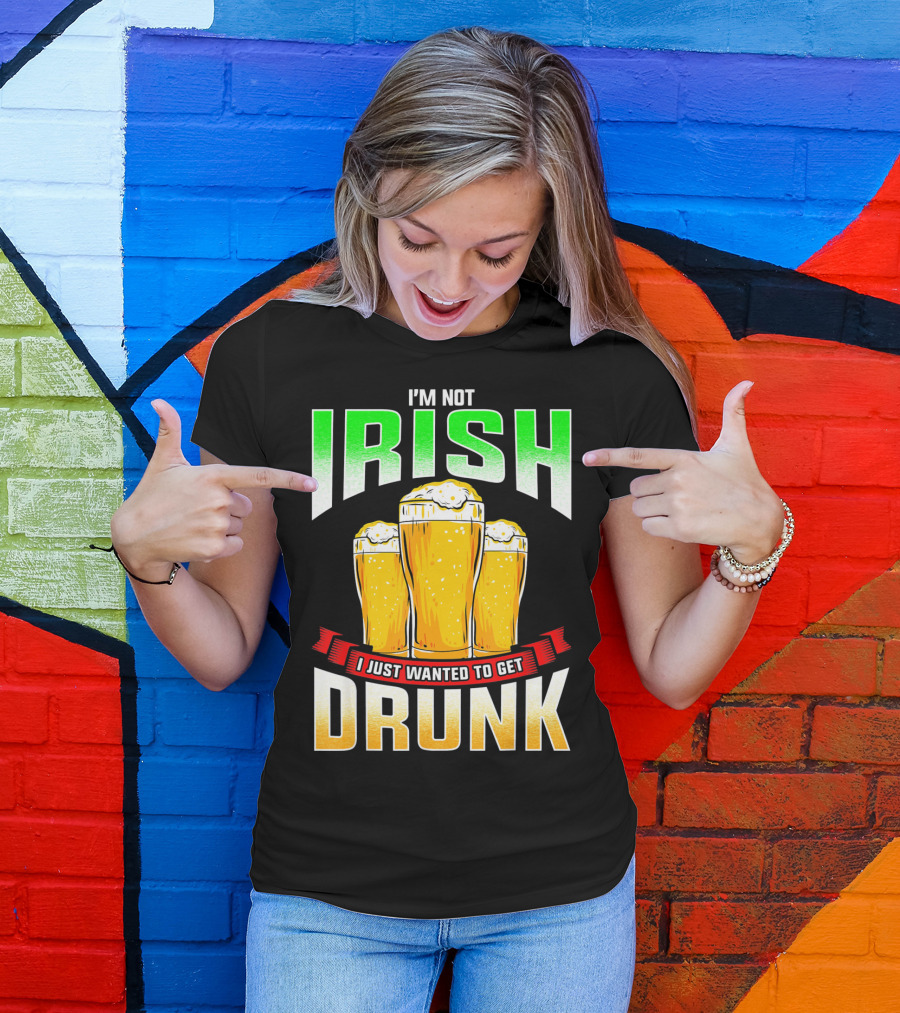 I'm Not Irish I Just Wanted To Get Drunk Saint Patrick's Day Beer T-Shirt