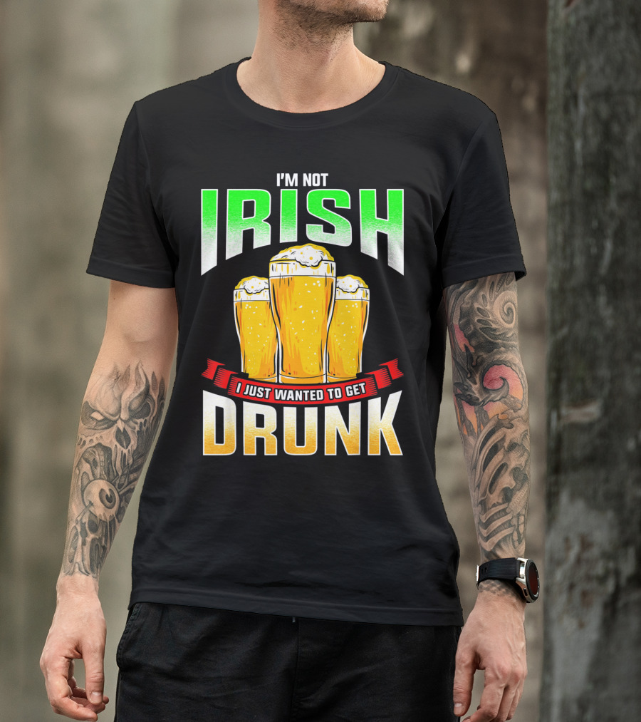 I'm Not Irish I Just Wanted To Get Drunk Saint Patrick's Day Beer T-Shirt