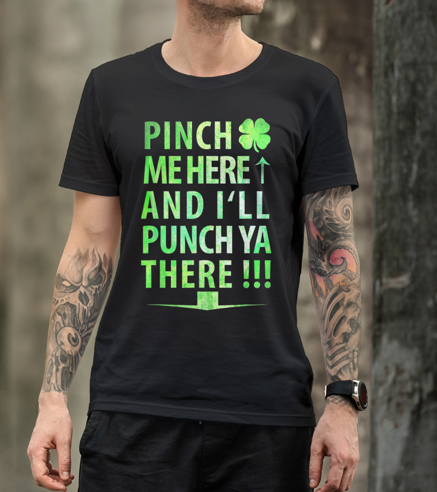 Pinch Me Here And I'll Punch Ya There St. Pat Shamrock T-Shirt