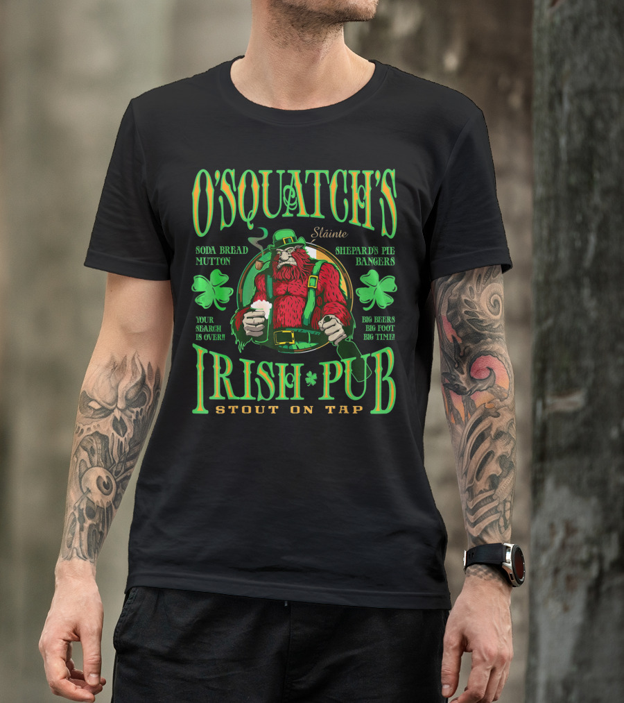 OSquatch's Irish Pub Sláinte Soda Bread Mutton Shepard's Pie Bangers Big Beers Big Foot Big Time Stout On Tap T-Shirt