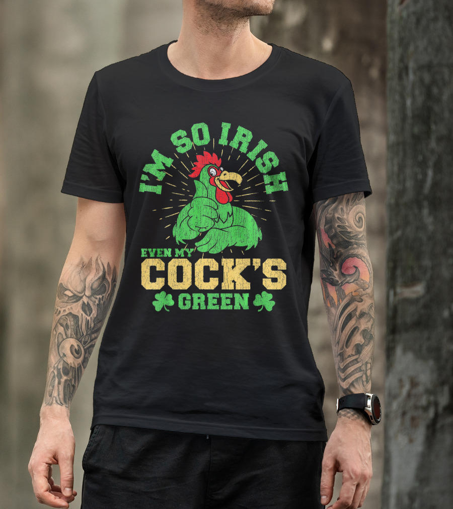 I'm So Irish Even My Cock's Green St Patrick's Day Rooster Shamrock T-Shirt