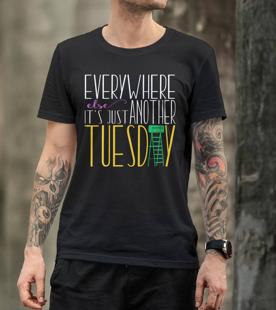 Everywhere Else It's Just Another Tuesday Mardi Gras T-Shirt