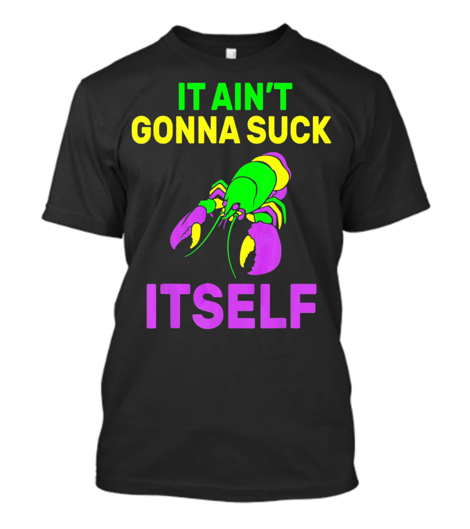 It Ain't Gonna Suck Itself Funny Mardi Gras Lobster T-Shirt