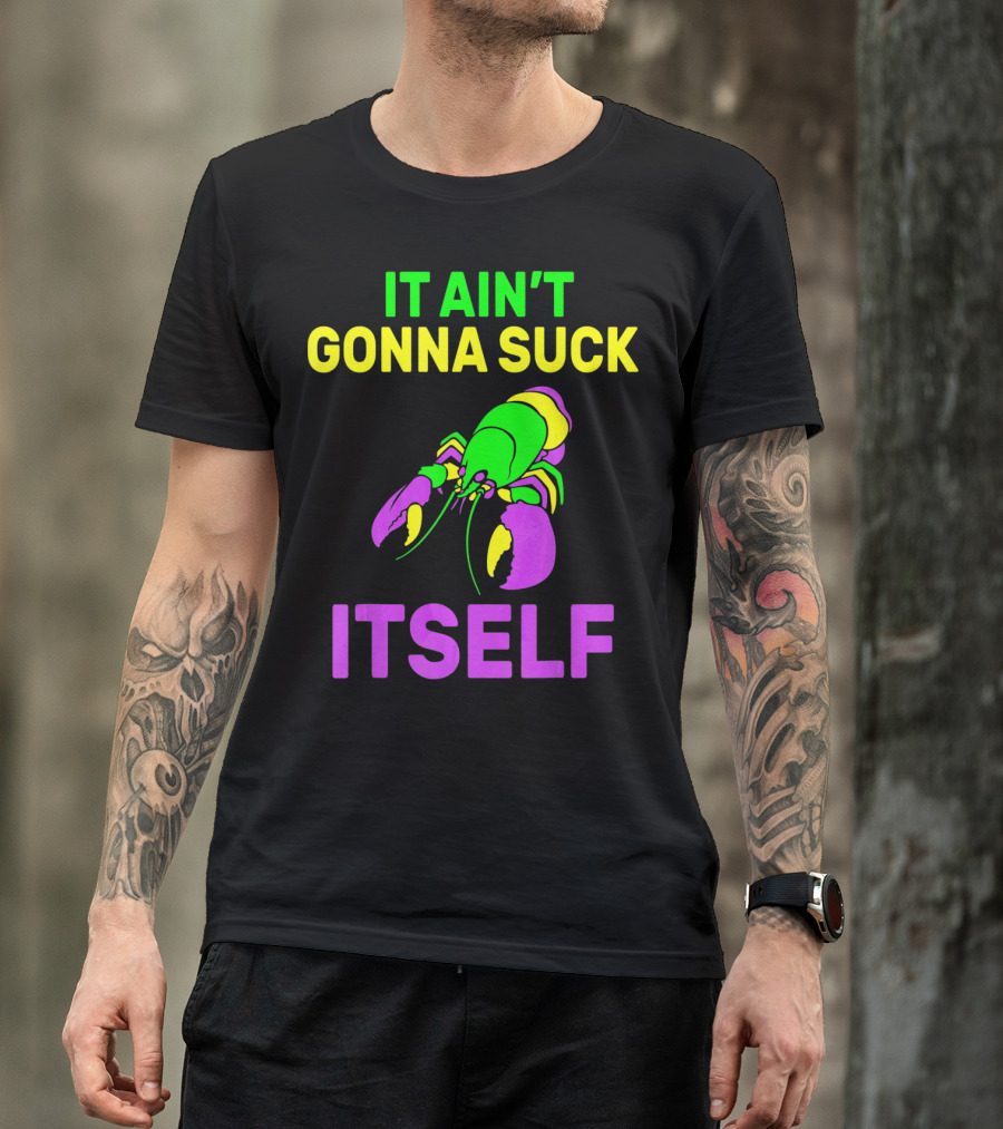 It Ain't Gonna Suck Itself Funny Mardi Gras Lobster T-Shirt