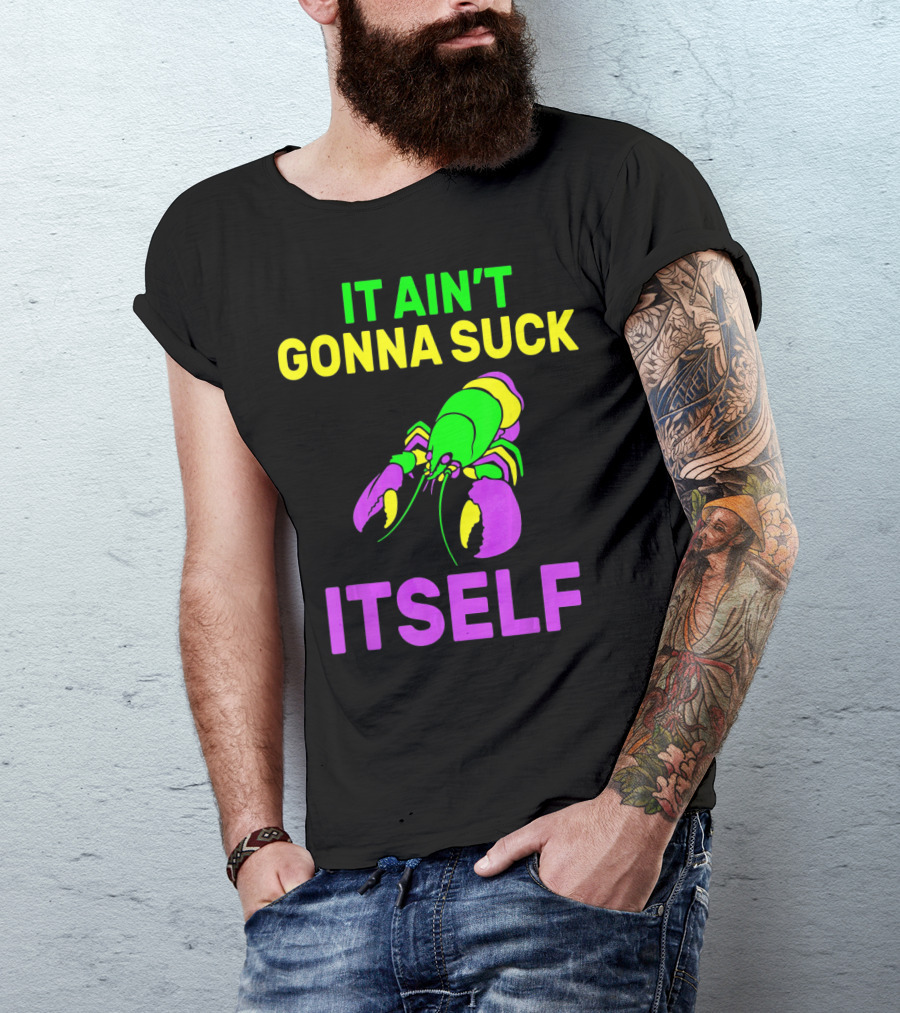 It Ain't Gonna Suck Itself Funny Mardi Gras Lobster T-Shirt