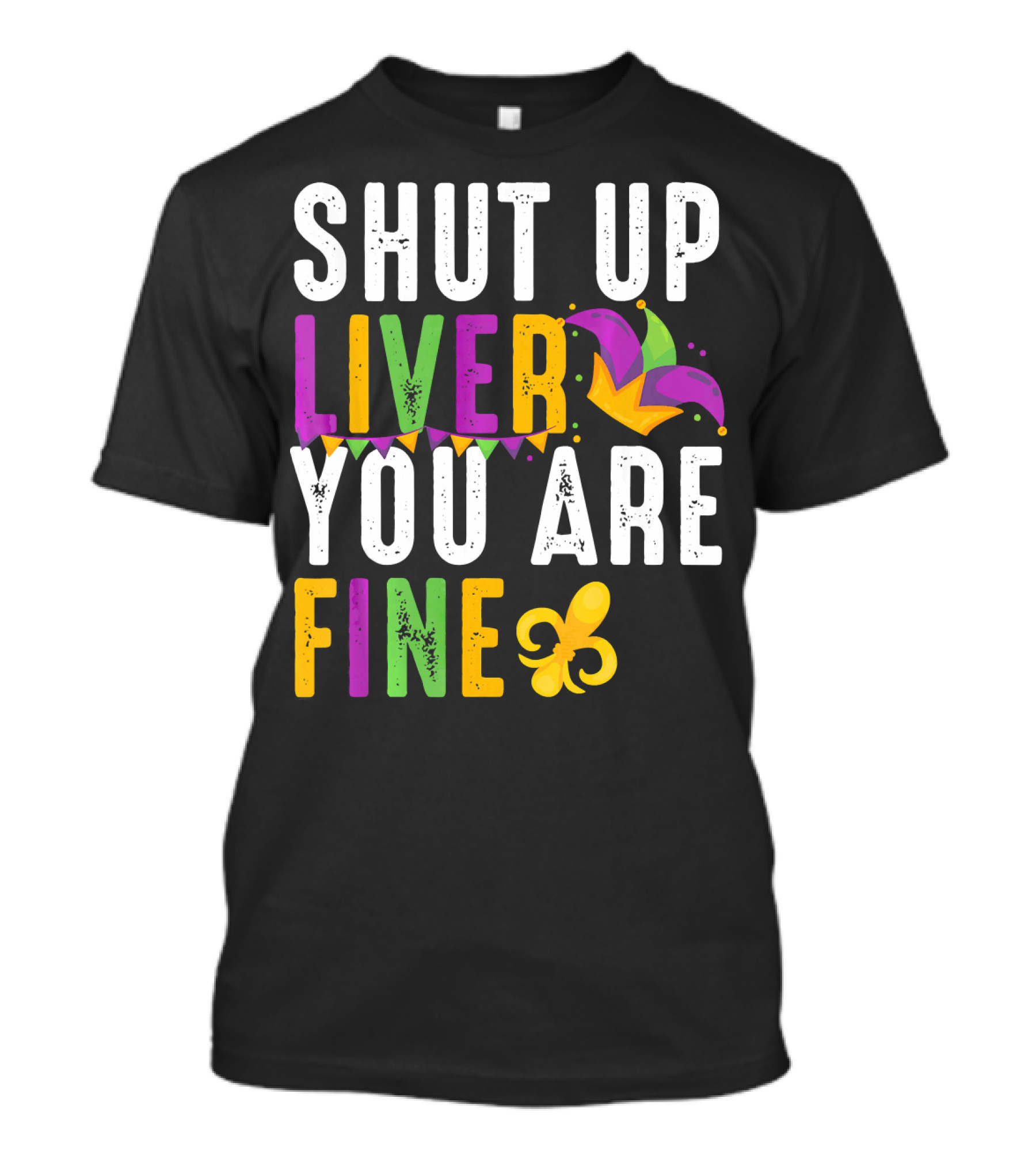 Shut Up Liver You Are Fine Funny Mardi Gras Fleur-de-Lis Joker Hat T-Shirt