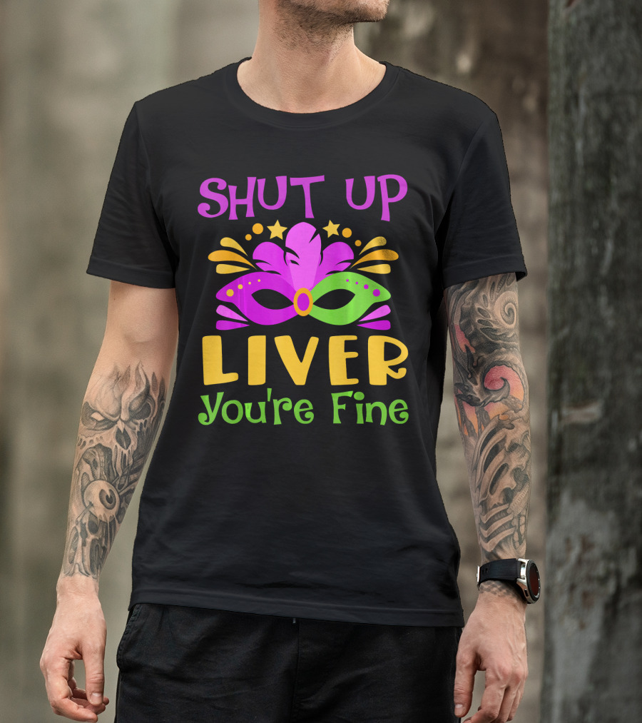 Shut Up Liver You're Fine Funny Mardi Gras Mask Colorful Party T-Shirt