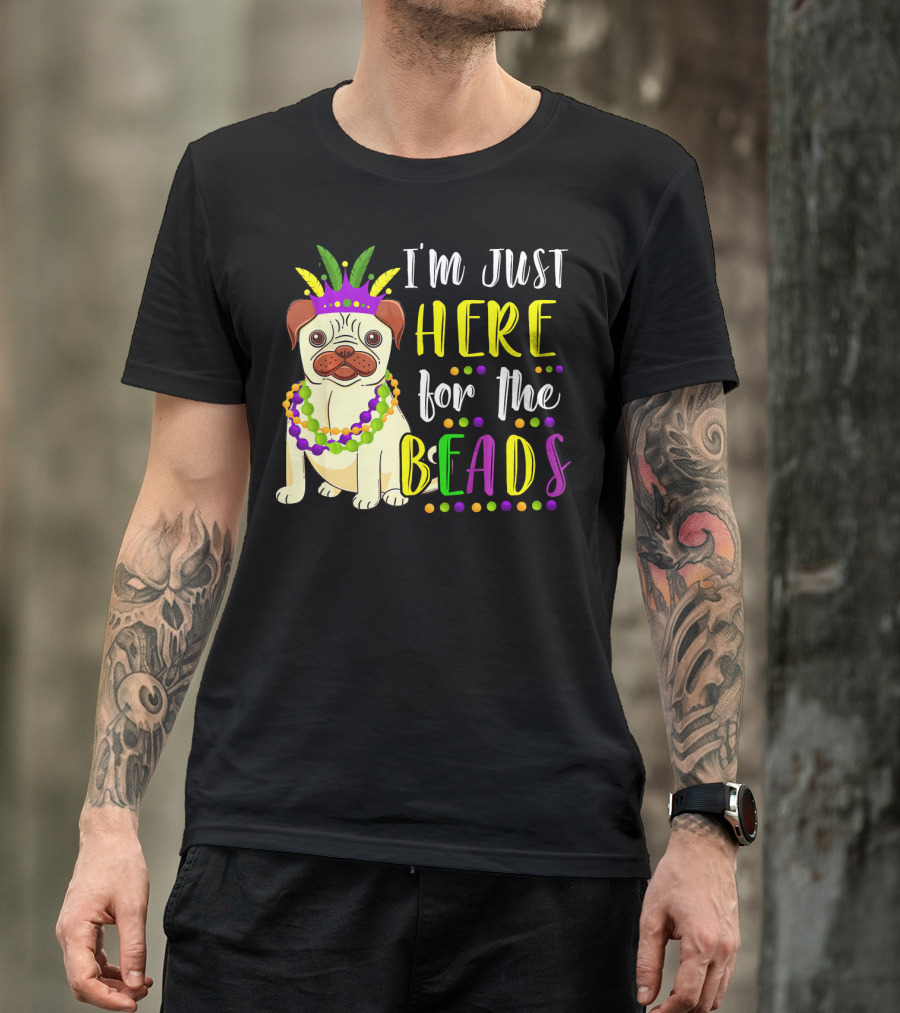 I'm Just Here For The Beads Pug Mardi Gras T-Shirt