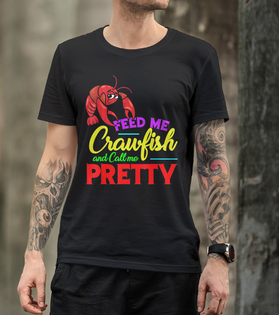 Feed Me Crawfish And Call Me Pretty Crawfish T-Shirt