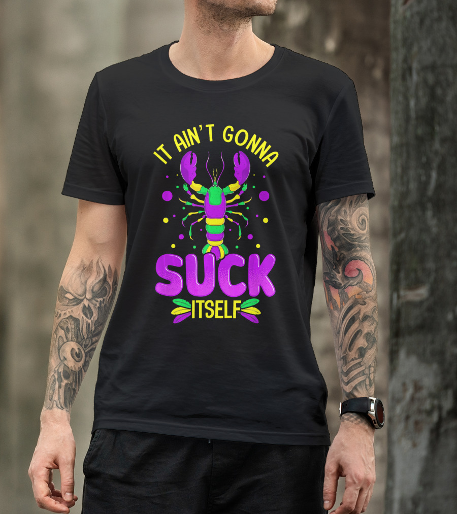 It Ain't Gonna Suck Itself Mardi Gras Lobster T-Shirt