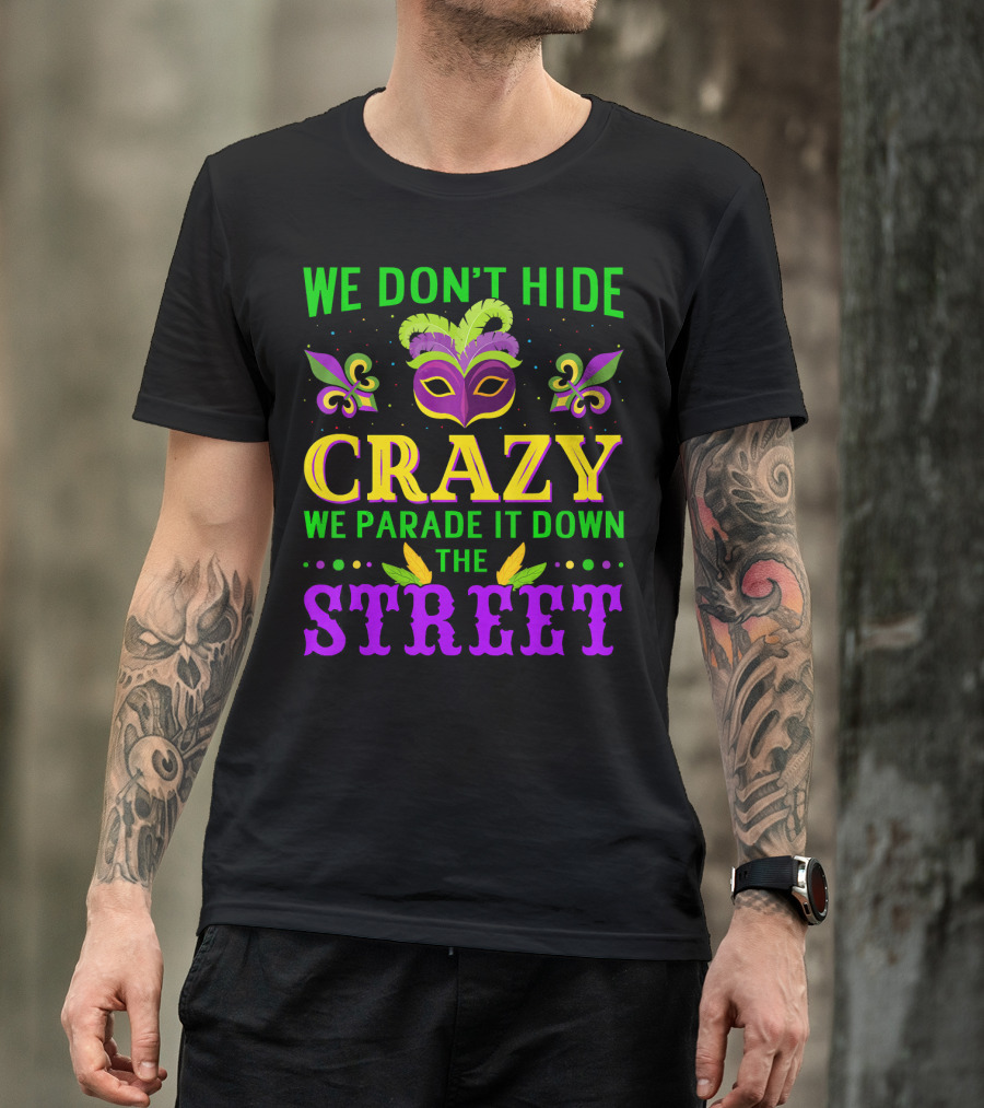 We Don't Hide Crazy We Parade It Down The Street Mardi Gras Mask Fleur-de-Lis T-Shirt