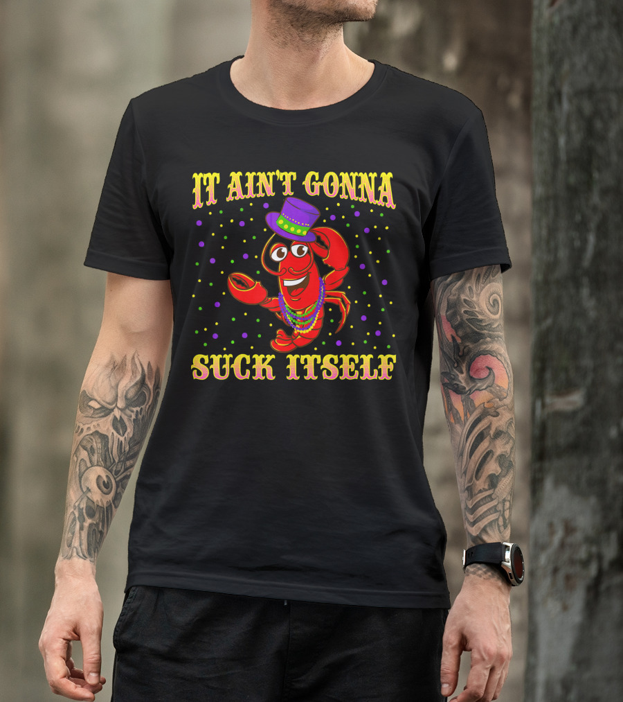 IT AIN'T GONNA SUCK ITSELF MARDI GRAS LOBSTER HAT BEADS PARTY DOTS T-Shirt