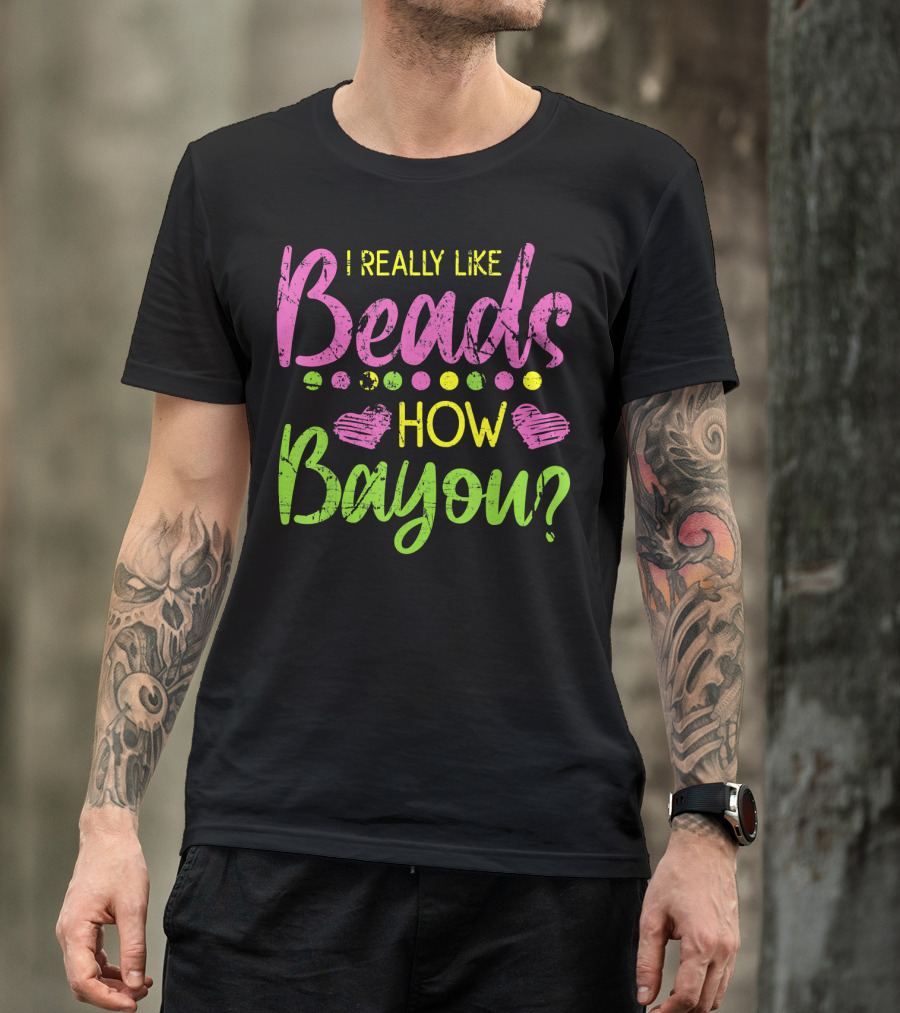 I Really Like Beads How Bayou? T-Shirt